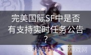 完美国际SF中是否有支持实时任务公告？