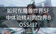 如何在魔兽世界SF中体验精彩的世界BOSS战？