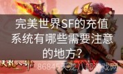 完美世界SF的充值系统有哪些需要注意的地方？