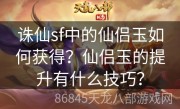 诛仙sf中的仙侣玉如何获得？仙侣玉的提升有什么技巧？