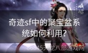 奇迹sf中的聚宝盆系统如何利用？