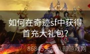 如何在奇迹sf中获得首充大礼包？