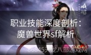 职业技能深度剖析：魔兽世界sf解析