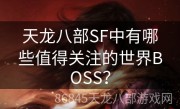 天龙八部SF中有哪些值得关注的世界BOSS？