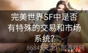 完美世界SF中是否有特殊的交易和市场系统？