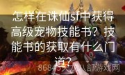 怎样在诛仙sf中获得高级宠物技能书？技能书的获取有什么门道？