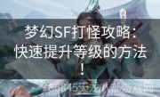 梦幻SF打怪攻略：快速提升等级的方法！