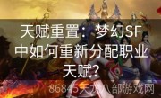 天赋重置：梦幻SF中如何重新分配职业天赋？