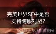 完美世界SF中是否支持跨服对战？