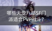 哪些天龙八部SF门派适合PVP战斗？