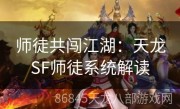 师徒共闯江湖：天龙SF师徒系统解读