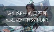 诛仙SF中的灵石和仙石如何有效利用？