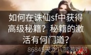 如何在诛仙sf中获得高级秘籍？秘籍的激活有何门道？