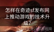 怎样在奇迹sf发布网上推动游戏的技术升级？