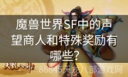 魔兽世界SF中的声望商人和特殊奖励有哪些？