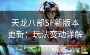 天龙八部SF新版本更新：玩法变动详解