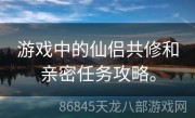 游戏中的仙侣共修和亲密任务攻略。