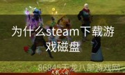 为什么steam下载游戏磁盘