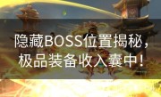 隐藏BOSS位置揭秘，极品装备收入囊中！