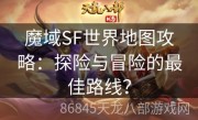 魔域SF世界地图攻略：探险与冒险的最佳路线？