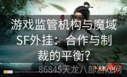 游戏监管机构与魔域SF外挂：合作与制裁的平衡？