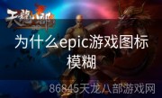 为什么epic游戏图标模糊