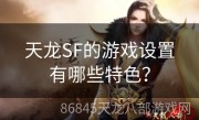 天龙SF的游戏设置有哪些特色？