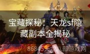 宝藏探秘：天龙sf隐藏副本全揭秘