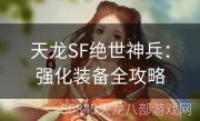 天龙SF绝世神兵：强化装备全攻略