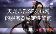 天龙八部SF发布网的服务器稳定性如何？