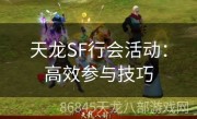 天龙SF行会活动：高效参与技巧