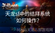 天龙sf中的结拜系统如何操作？