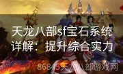 天龙八部sf宝石系统详解：提升综合实力