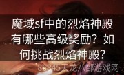 魔域sf中的烈焰神殿有哪些高级奖励？如何挑战烈焰神殿？