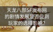 天龙八部SF发布网的剧情发展是否受到玩家的选择影响？