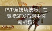 PVP竞技场技巧：在魔域SF发布网中称霸战场？