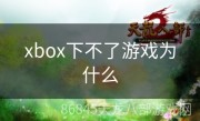 xbox下不了游戏为什么