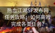 热血江湖SF发布网任务攻略：如何高效完成各类任务？