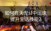 如何在天龙sf中迅速提升生活技能？