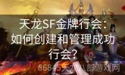 天龙SF金牌行会：如何创建和管理成功行会？