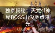 独家揭秘：天龙sf神秘BOSS出没地点曝光