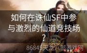 如何在诛仙SF中参与激烈的仙道竞技场？