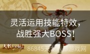 灵活运用技能特效，战胜强大BOSS！