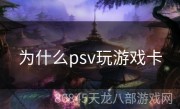 为什么psv玩游戏卡