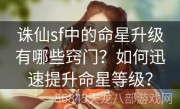 诛仙sf中的命星升级有哪些窍门？如何迅速提升命星等级？