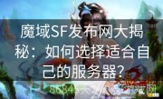 魔域SF发布网大揭秘：如何选择适合自己的服务器？