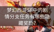 梦幻西游SF中的剧情分支任务有哪些隐藏奖励？