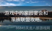 游戏中的家园宴会和家族联盟攻略。