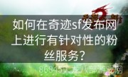 如何在奇迹sf发布网上进行有针对性的粉丝服务？