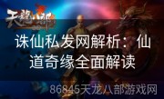 诛仙私发网解析：仙道奇缘全面解读